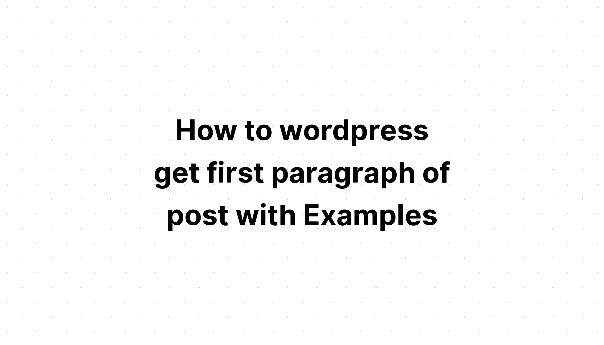 Làm thế nào để wordpress có được đoạn đầu tiên của bài đăng với các ví dụ